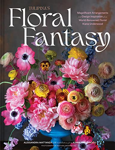Tulipina's Floral Fantasy: Magnificent Arrangements and Design Inspiration from World-Renowned Florist Kiana Underwood von Chronicle Books